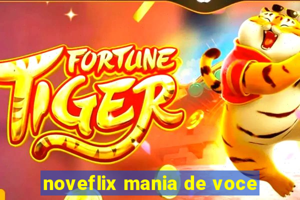 noveflix mania de voce